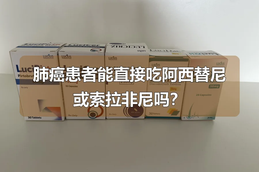 肺癌患者能直接吃阿西替尼或索拉非尼吗？